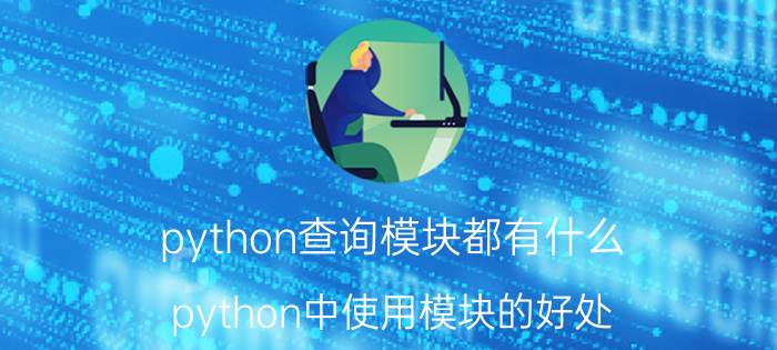 python查询模块都有什么 python中使用模块的好处？